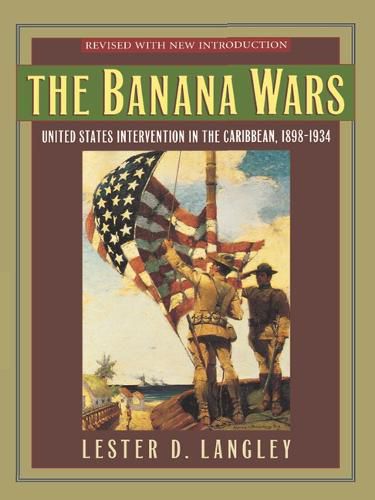 The Banana Wars: United States Intervention in the Caribbean, 1898-1934