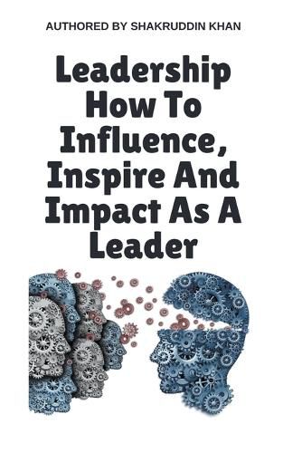 Cover image for Leadership How To Influence, Inspire And Impact As A Leader