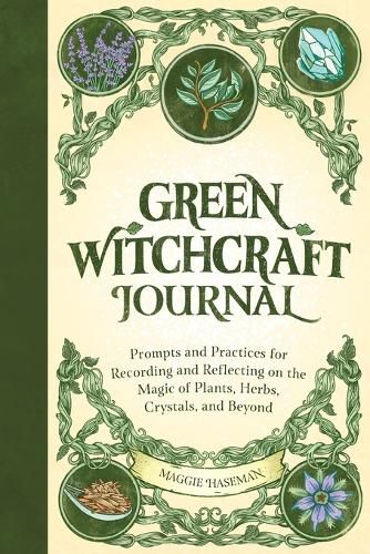 Green Witchcraft Journal: Prompts and Practices for Recording and Reflecting on the Magic of Plants, Herbs, Crystals, and Beyond