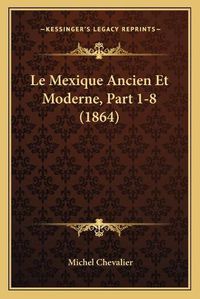 Cover image for Le Mexique Ancien Et Moderne, Part 1-8 (1864)