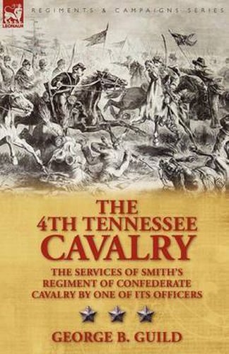 Cover image for The 4th Tennessee Cavalry: The Services of Smith's Regiment of Confederate Cavalry by One of Its Officers