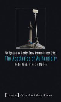 Cover image for The Aesthetics of Authenticity: Medial Constructions of the Real