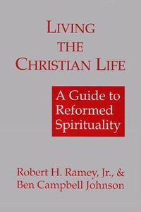 Cover image for Living the Christian Life: A Guide to Reformed Spirituality