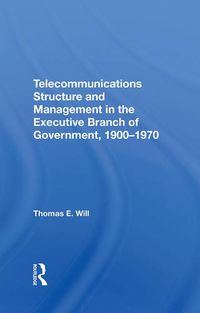 Cover image for Telecommunications Structure and Management in the Executive Branch of Government, 1900-1970