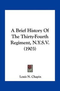 Cover image for A Brief History of the Thirty-Fourth Regiment, N.Y.S.V. (1903)