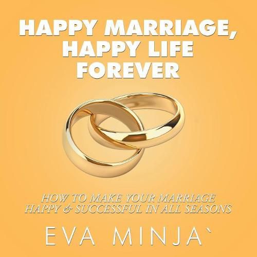 Cover image for Happy Marriage, Happy Life Forever: How to Make Your Marriage Happy & Successful in All Seasons