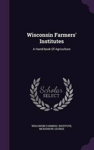 Cover image for Wisconsin Farmers' Institutes: A Hand-Book of Agriculture