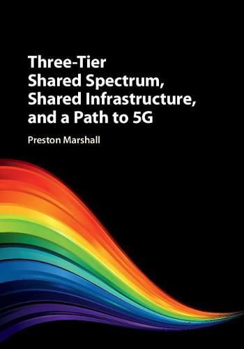 Cover image for Three-Tier Shared Spectrum, Shared Infrastructure, and a Path to 5G