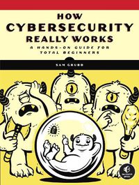 Cover image for How Cybersecurity Really Works: A Hands-On Guide