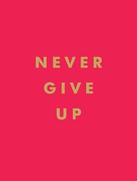 Cover image for Never Give Up: Inspirational Quotes for Instant Motivation