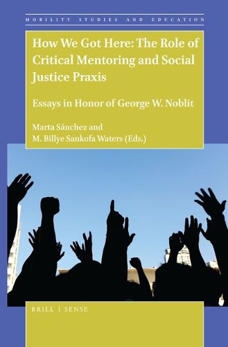 Cover image for How We Got Here: The Role of Critical Mentoring and Social Justice Praxis: Essays in Honor of George W. Noblit