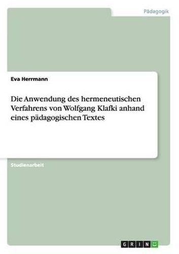 Cover image for Die Anwendung Des Hermeneutischen Verfahrens Von Wolfgang Klafki Anhand Eines Padagogischen Textes