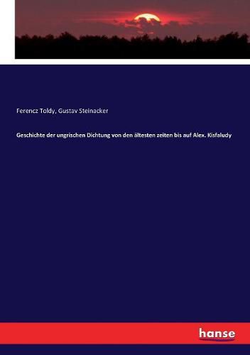 Cover image for Geschichte der ungrischen Dichtung von den altesten zeiten bis auf Alex. Kisfaludy