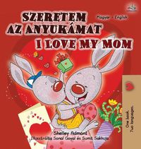 Cover image for I Love My Mom (Hungarian English Bilingual Book for Kids)