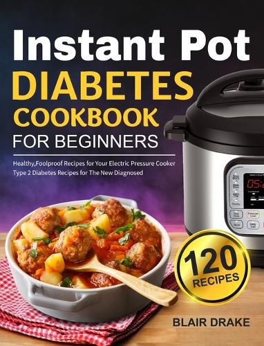Cover image for Instant Pot Diabetes Cookbook for Beginners: 120 Quick and Easy Instant Pot Recipes for Type 2 Diabetes Diabetic Diet Cookbook for The New Diagnosed