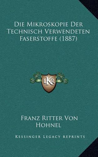 Cover image for Die Mikroskopie Der Technisch Verwendeten Faserstoffe (1887)