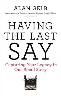 Cover image for Having the Last Say: Capturing Your Legacy in One Small Story