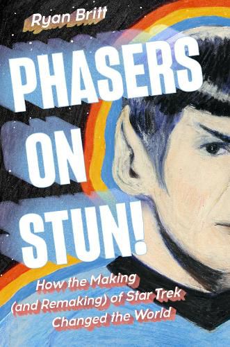 Cover image for Phasers on Stun!: How the Making (and Remaking) of Star Trek Changed the World