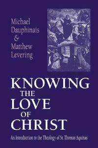 Cover image for Knowing the Love of Christ: An Introduction to the Theology of St. Thomas Aquinas