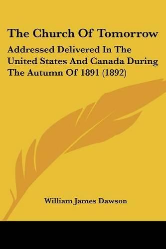 Cover image for The Church of Tomorrow: Addressed Delivered in the United States and Canada During the Autumn of 1891 (1892)