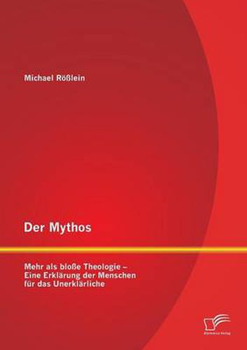 Der Mythos: Mehr als blosse Theologie - Eine Erklarung der Menschen fur das Unerklarliche