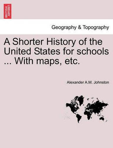 Cover image for A Shorter History of the United States for Schools ... with Maps, Etc.