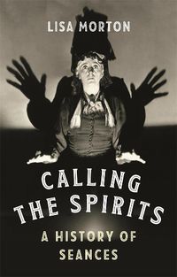 Cover image for Calling the Spirits: A History of Seances