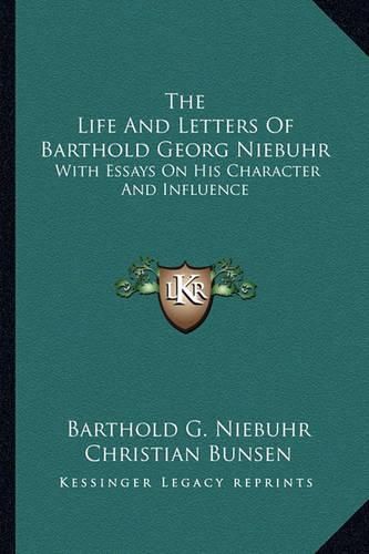 Cover image for The Life and Letters of Barthold Georg Niebuhr: With Essays on His Character and Influence