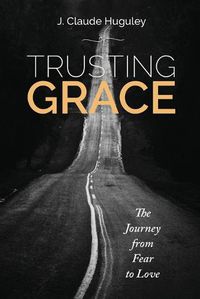 Cover image for Trusting Grace: The Journey from Fear to Love