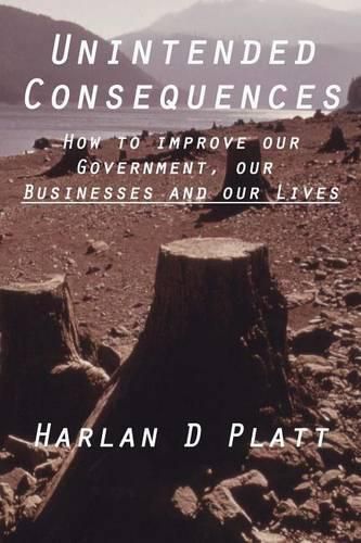 Cover image for Unintended Consequences: How to Improve our Government, our Businesses, and our Lives