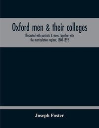 Cover image for Oxford Men & Their Colleges. Illustrated With Portraits & Views. Together With The Matriculation Register, 1880-1892