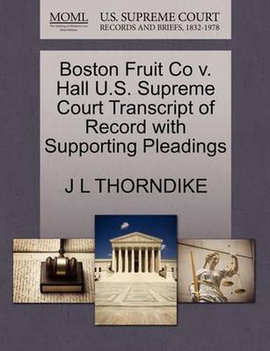 Boston Fruit Co V. Hall U.S. Supreme Court Transcript of Record with Supporting Pleadings