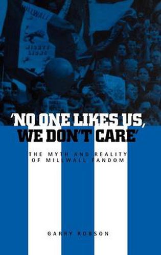 Cover image for No One Likes Us, We Don't Care: The Myth and Reality of Millwall Fandom