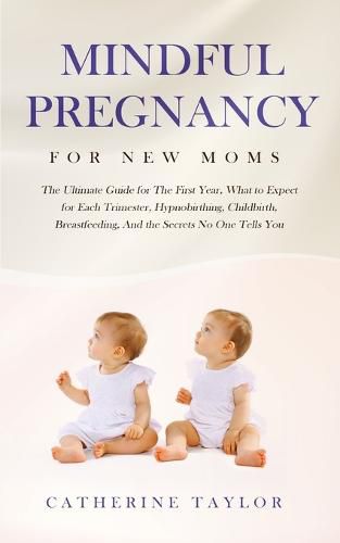 Cover image for Mindful Pregnancy for New Moms: The Ultimate Guide for the First Year, What to Expect for Each Trimester, Hypnobirthing, Childbirth, Breastfeeding, and the Secrets No One Tells You