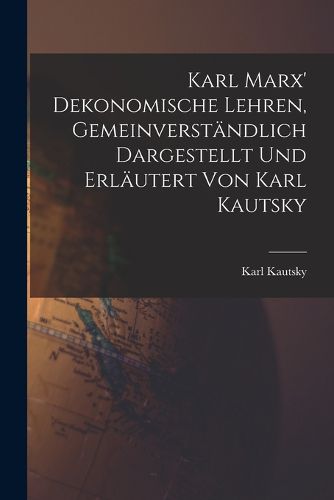 Cover image for Karl Marx' Dekonomische Lehren, Gemeinverstaendlich Dargestellt und Erlaeutert von Karl Kautsky