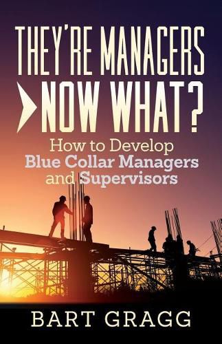 Cover image for They're Managers - Now What?: How to Develop Blue Collar Managers and Supervisors