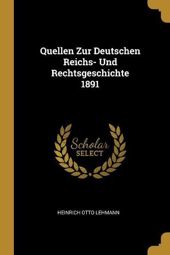 Cover image for Quellen Zur Deutschen Reichs- Und Rechtsgeschichte 1891