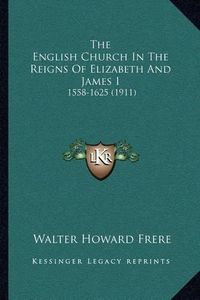 Cover image for The English Church in the Reigns of Elizabeth and James I: 1558-1625 (1911)