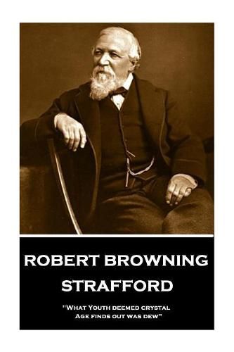 Cover image for Robert Browning - Strafford: what Youth Deemed Crystal, Age Finds Out Was Dew