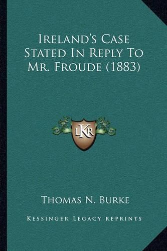 Ireland's Case Stated in Reply to Mr. Froude (1883)