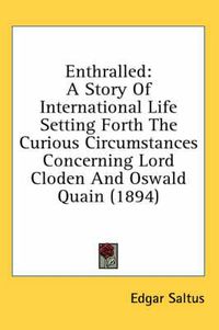 Cover image for Enthralled: A Story of International Life Setting Forth the Curious Circumstances Concerning Lord Cloden and Oswald Quain (1894)