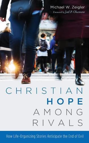 Cover image for Christian Hope Among Rivals: How Life-Organizing Stories Anticipate the End of Evil