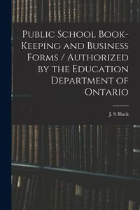 Cover image for Public School Book-keeping and Business Forms / Authorized by the Education Department of Ontario