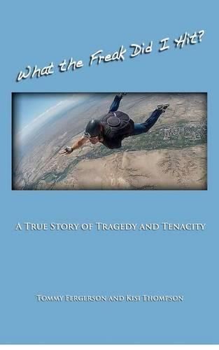 Cover image for What the Freak Did I Hit?: A True Story of Tragedy and Tenacity