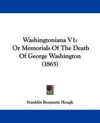 Cover image for Washingtoniana V1: Or Memorials of the Death of George Washington (1865)