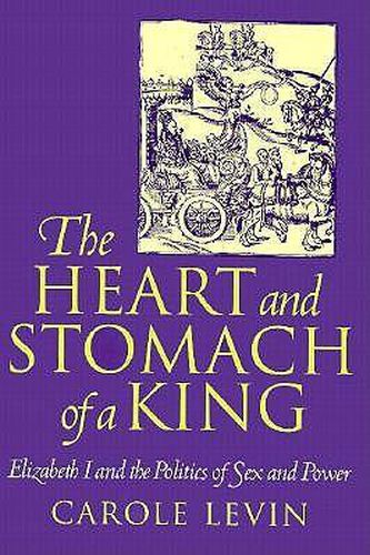The Heart and Stomach of a King: Elizabeth I and the Politics of Sex and Power
