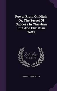 Cover image for Power from on High, Or, the Secret of Success in Christian Life and Christian Work