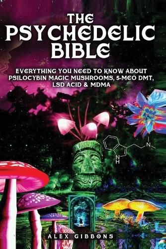 Cover image for The Psychedelic Bible - Everything You Need To Know About Psilocybin Magic Mushrooms, 5-Meo DMT, LSD/Acid & MDMA