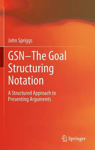 Cover image for GSN - The Goal Structuring Notation: A Structured Approach to Presenting Arguments