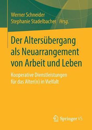 Der Altersubergang als Neuarrangement von Arbeit und Leben: Kooperative Dienstleistungen fur das Alter(n) in Vielfalt